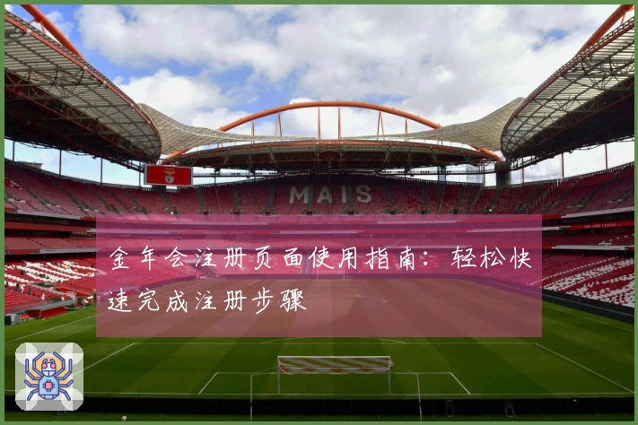金年会注册页面使用指南：轻松快速完成注册步骤