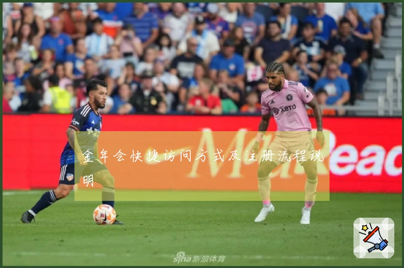 金年会快捷访问方式及注册流程说明