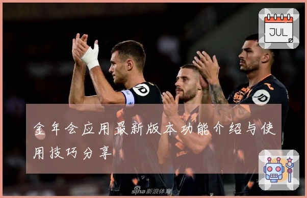 金年会应用最新版本功能介绍与使用技巧分享
