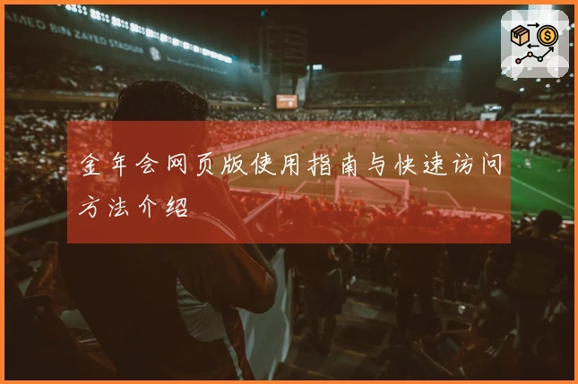 金年会网页版使用指南与快速访问方法介绍
