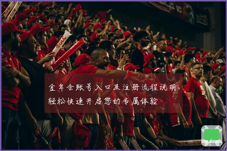 金年会账号入口及注册流程说明，轻松快速开启您的专属体验